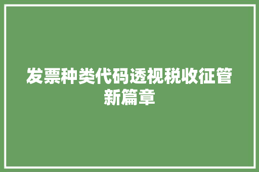 发票种类代码透视税收征管新篇章