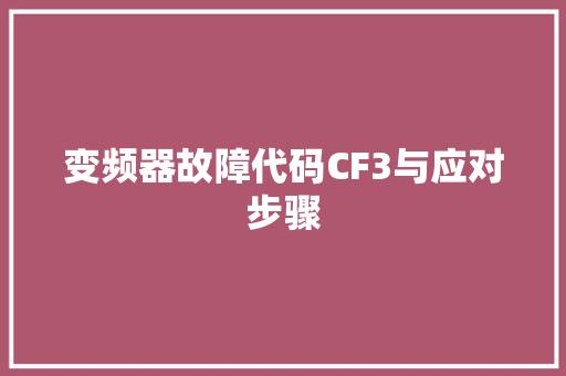 变频器故障代码CF3与应对步骤