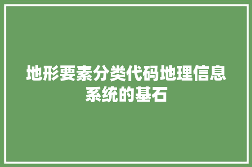 地形要素分类代码地理信息系统的基石