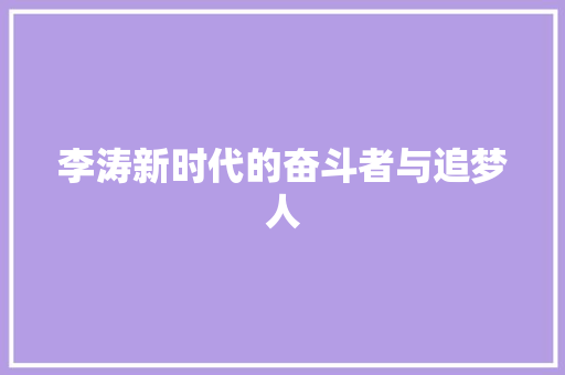 李涛新时代的奋斗者与追梦人