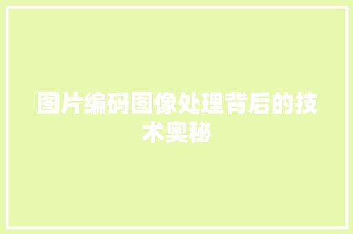 图片编码图像处理背后的技术奥秘