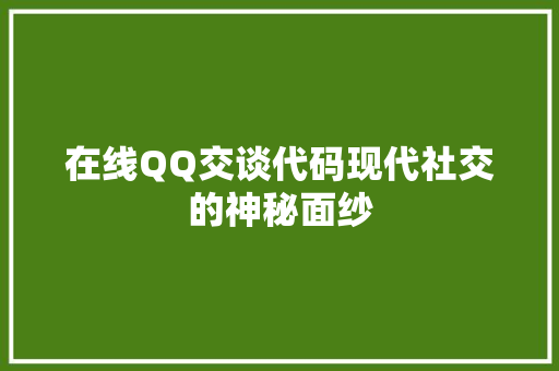 在线QQ交谈代码现代社交的神秘面纱