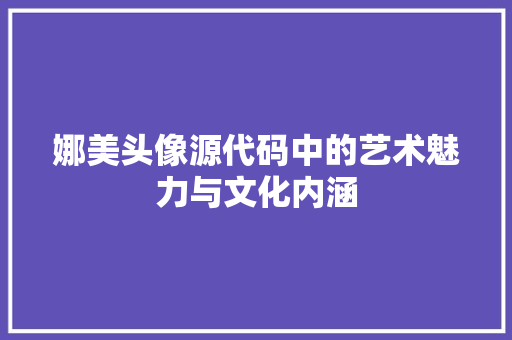 娜美头像源代码中的艺术魅力与文化内涵