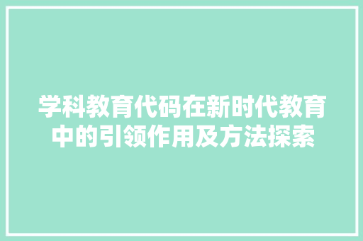 学科教育代码在新时代教育中的引领作用及方法探索