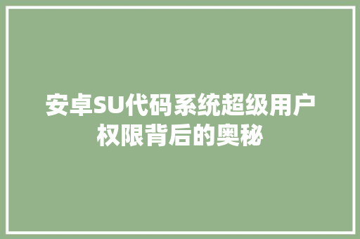 安卓SU代码系统超级用户权限背后的奥秘