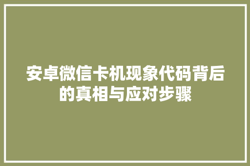 安卓微信卡机现象代码背后的真相与应对步骤