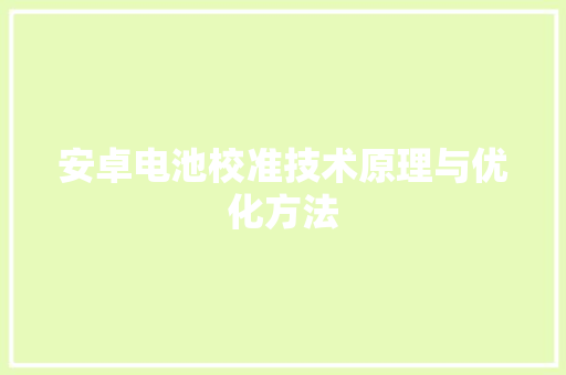 安卓电池校准技术原理与优化方法