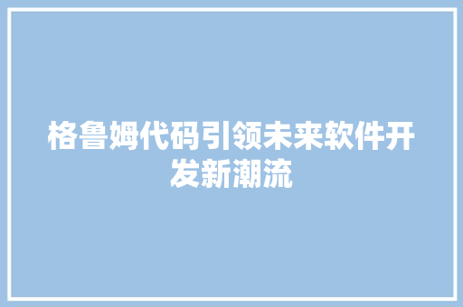 格鲁姆代码引领未来软件开发新潮流
