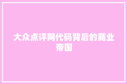 大众点评网代码背后的商业帝国