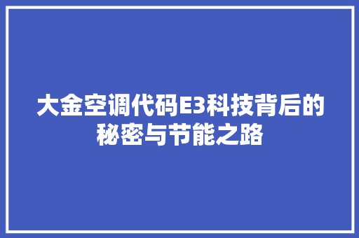 大金空调代码E3科技背后的秘密与节能之路