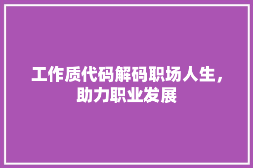 工作质代码解码职场人生，助力职业发展