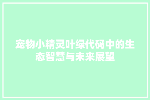 宠物小精灵叶绿代码中的生态智慧与未来展望