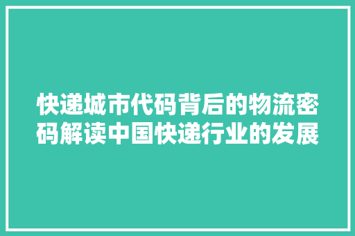 快递城市代码背后的物流密码解读中国快递行业的发展脉络