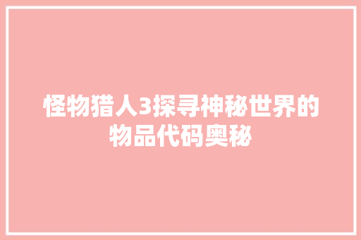 怪物猎人3探寻神秘世界的物品代码奥秘