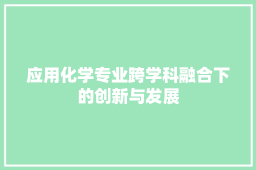 应用化学专业跨学科融合下的创新与发展