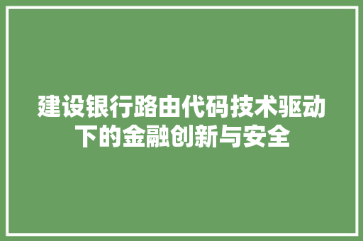 建设银行路由代码技术驱动下的金融创新与安全