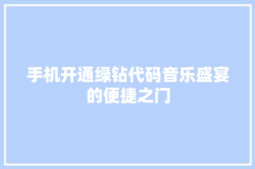 手机开通绿钻代码音乐盛宴的便捷之门