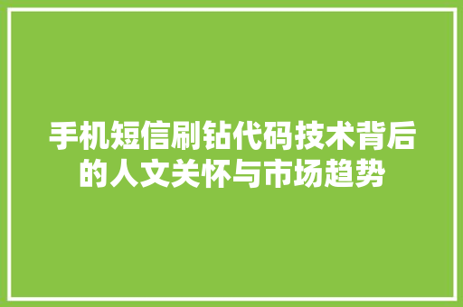 手机短信刷钻代码技术背后的人文关怀与市场趋势