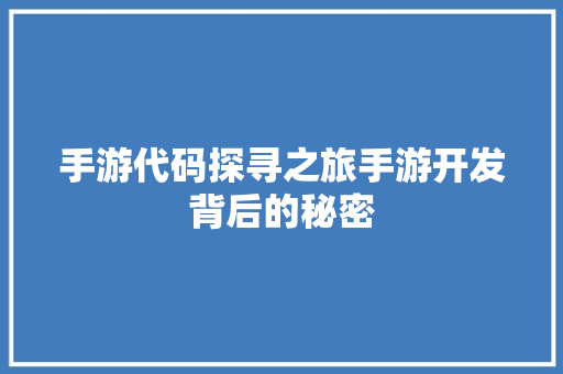 手游代码探寻之旅手游开发背后的秘密  第1张