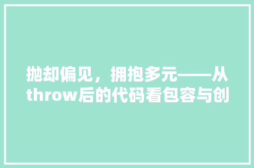 抛却偏见，拥抱多元——从throw后的代码看包容与创新