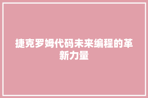 捷克罗姆代码未来编程的革新力量