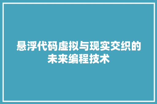 悬浮代码虚拟与现实交织的未来编程技术