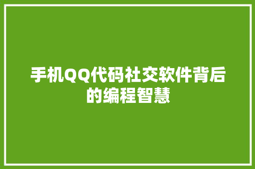 手机QQ代码社交软件背后的编程智慧