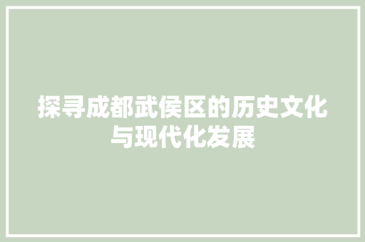 探寻成都武侯区的历史文化与现代化发展