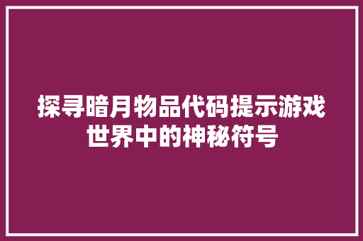 探寻暗月物品代码提示游戏世界中的神秘符号