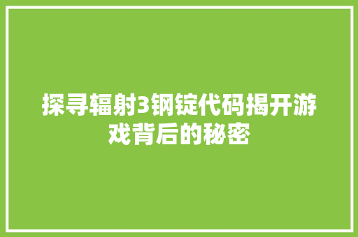 探寻辐射3钢锭代码揭开游戏背后的秘密