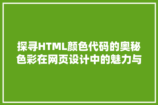 探寻HTML颜色代码的奥秘色彩在网页设计中的魅力与运用  第1张