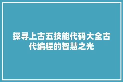 探寻上古五技能代码大全古代编程的智慧之光