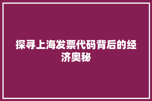 探寻上海发票代码背后的经济奥秘  第1张