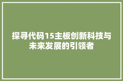 探寻代码15主板创新科技与未来发展的引领者