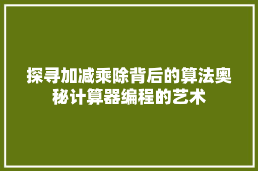 探寻加减乘除背后的算法奥秘计算器编程的艺术