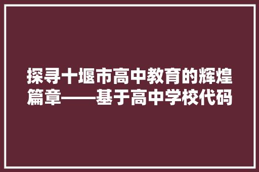 探寻十堰市高中教育的辉煌篇章——基于高中学校代码的解读