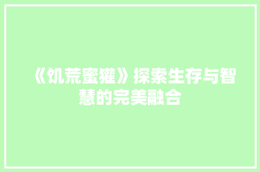 《饥荒蜜獾》探索生存与智慧的完美融合