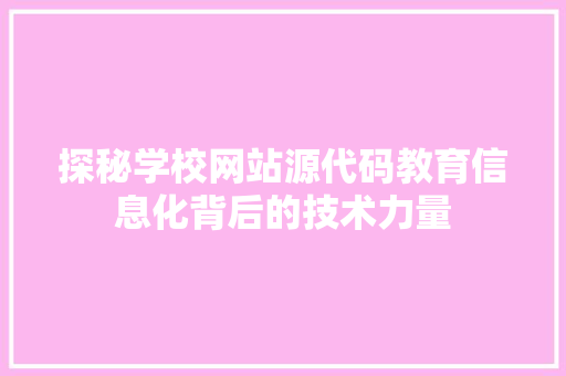 探秘学校网站源代码教育信息化背后的技术力量  第1张
