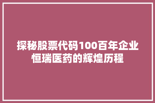 探秘股票代码100百年企业恒瑞医药的辉煌历程