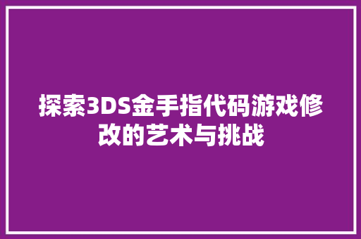 探索3DS金手指代码游戏修改的艺术与挑战