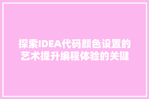 探索IDEA代码颜色设置的艺术提升编程体验的关键  第1张