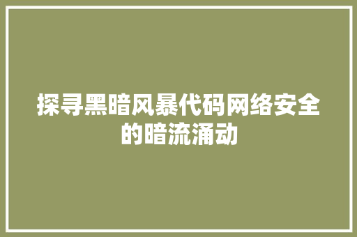 探寻黑暗风暴代码网络安全的暗流涌动