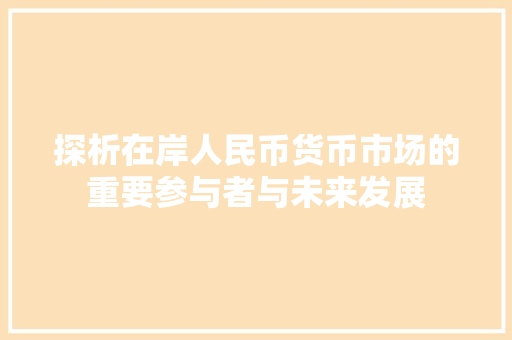 探析在岸人民币货币市场的重要参与者与未来发展
