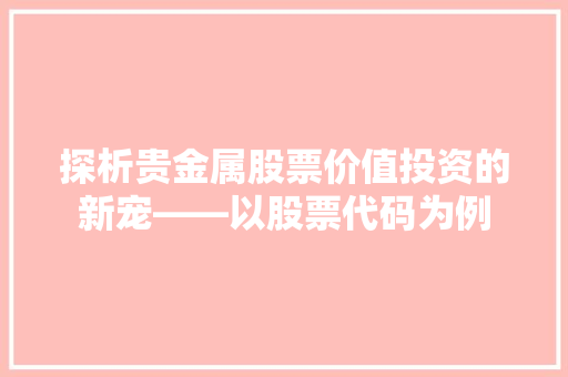 探析贵金属股票价值投资的新宠——以股票代码为例