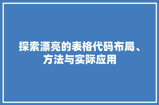 探索漂亮的表格代码布局、方法与实际应用