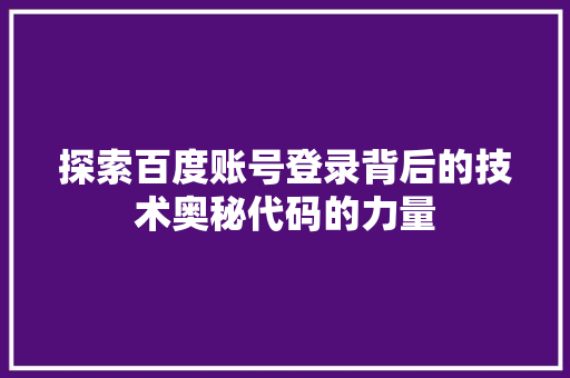 探索百度账号登录背后的技术奥秘代码的力量