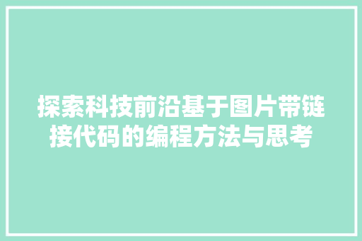探索科技前沿基于图片带链接代码的编程方法与思考  第1张