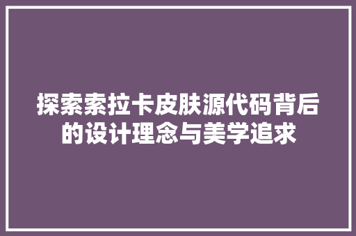 探索索拉卡皮肤源代码背后的设计理念与美学追求