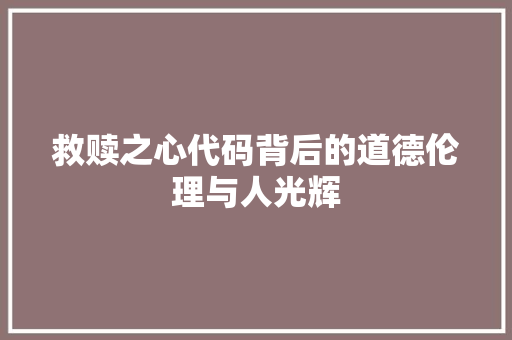 救赎之心代码背后的道德伦理与人光辉