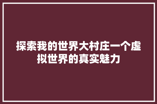 探索我的世界大村庄一个虚拟世界的真实魅力